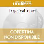 Tops with me -