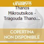 Thanos Mikroutsikos - Tragouda Thano Mikroutsiko cd
