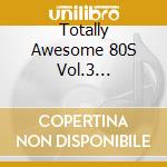 Totally Awesome 80S Vol.3 1986-1989 / Various cd