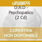 D:A:D - Psychopatico (2 Cd) cd musicale di D:A:D