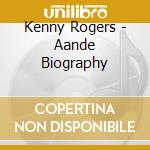 Kenny Rogers - Aande Biography cd musicale di Kenny Rogers