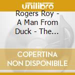 Rogers Roy - A Man From Duck - The Country cd musicale di Rogers Roy