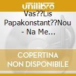 Vas??Lis Papakonstant??Nou - Na Me Fon??Xeis cd