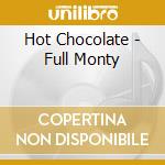 Hot Chocolate - Full Monty cd musicale di Hot Chocolate