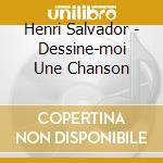 Henri Salvador - Dessine-moi Une Chanson cd musicale di Henri Salvador