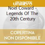 Noel Coward - Legends Of The 20th Century cd musicale di COWARD NOEL