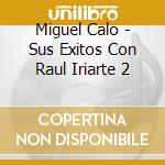 Miguel Calo - Sus Exitos Con Raul Iriarte 2 cd