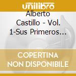 Alberto Castillo - Vol. 1-Sus Primeros Exitos cd musicale di Alberto Castillo