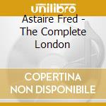 Astaire Fred - The Complete London cd musicale di Astaire Fred