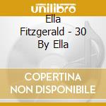 Ella Fitzgerald - 30 By Ella cd musicale di Ella Fitzgerald