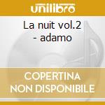 La nuit vol.2 - adamo cd musicale di Adamo + 8 bt