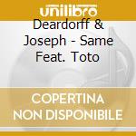 Deardorff & Joseph - Same Feat. Toto cd musicale di Deardroff and joseph