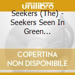 Seekers (The) - Seekers Seen In Green (Mono/Stereo) cd musicale di Seekers (The)
