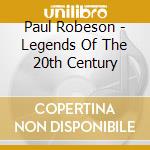 Paul Robeson - Legends Of The 20th Century cd musicale di Paul Robeson