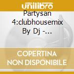 Partysan 4:clubhousemix By Dj - Partysan 4:clubhousemix By Dj cd