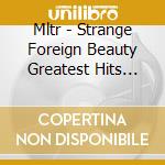 Mltr - Strange Foreign Beauty Greatest Hits Vol. 2 cd