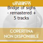 Bridge of sighs - remastered + 5 tracks cd