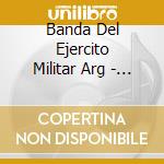 Banda Del Ejercito Militar Arg - Marchas Y Canciones Patrias Vo cd musicale di Banda Del Ejercito Militar Arg