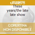 These years/the late late show cd