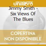 Jimmy Smith - Six Views Of The Blues cd musicale di SMITH JIMMY