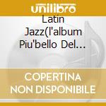 Latin Jazz(l'album Piu'bello Del Mon cd