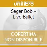 Seger Bob - Live Bullet cd musicale di Seger Bob