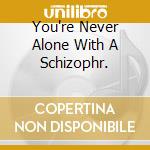 You're Never Alone With A Schizophr. cd