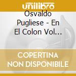 Osvaldo Pugliese - En El Colon Vol 1 & 2 cd musicale di Osvaldo Pugliese