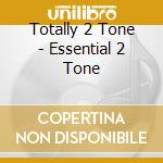 Totally 2 Tone - Essential 2 Tone cd musicale di ARTISTI VARI