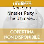 Non-Stop Nineties Party - The Ultimate Party Mix Album cd