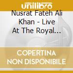 Nusrat Fateh Ali Khan - Live At The Royal Albert cd musicale di Nusrat Fateh Ali Khan