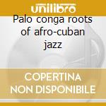 Palo conga roots of afro-cuban jazz cd musicale di Sabu