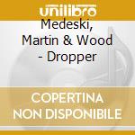 Medeski, Martin & Wood - Dropper cd musicale di MEDESKI MARTIN and WOOD