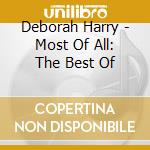 Deborah Harry - Most Of All: The Best Of cd musicale di HARRY DEBORAH