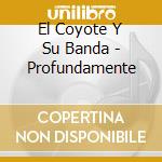 El Coyote Y Su Banda - Profundamente cd