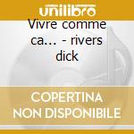 Vivre comme ca... - rivers dick cd