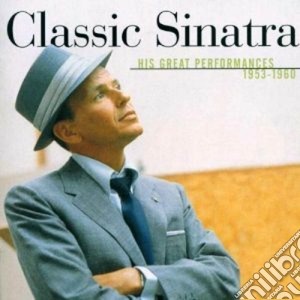 Frank Sinatra - Classic Sinatra: His Great Performances 1953-1960 cd musicale di Frank Sinatra