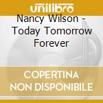 Nancy Wilson - Today Tomorrow Forever cd musicale di Nancy Wilson