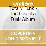Totally Funk - The Essential Funk Album cd musicale di Totally Funk