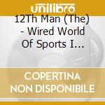 12Th Man (The) - Wired World Of Sports I & II (3 Cd) cd