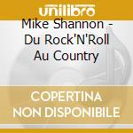 Mike Shannon - Du Rock'N'Roll Au Country cd musicale di Mike Shannon