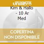Kim & Hallo - 10 Ar Med cd