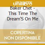 Baker Chet - This Time The Dream'S On Me cd musicale di BAKER CHET QUARTER