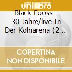Bläck Fööss - 30 Jahre/live In Der Kölnarena (2 Cd) cd