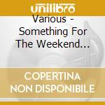 Various - Something For The Weekend Vol.1 cd