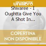 Shivaree - I Oughtta Give You A Shot In The Head For Making Me Live In This Dump cd