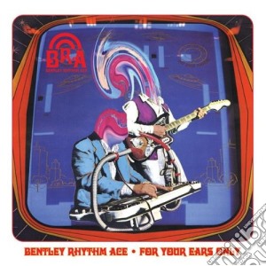 Bentley Rhythm Ace - For Your Ears Only (Uk Version) cd musicale di Bentley Rhythm Ace