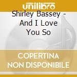 Shirley Bassey - And I Love You So cd