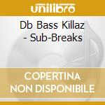 Db Bass Killaz - Sub-Breaks cd