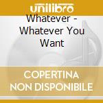 Whatever - Whatever You Want cd